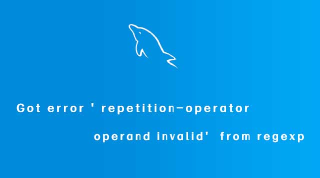 Got error 'repetition-operator operand invalid' from regexp