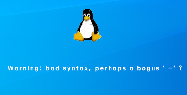 Linux命令Warning: bad syntax, perhaps a bogus -?