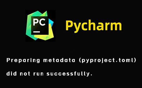 Preparing metadata (pyproject.toml) did not run successfully.