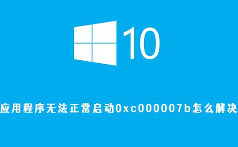 win10应用程序无法正常启动0xc000007b怎么解决